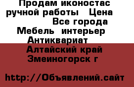 Продам иконостас ручной работы › Цена ­ 300 000 - Все города Мебель, интерьер » Антиквариат   . Алтайский край,Змеиногорск г.